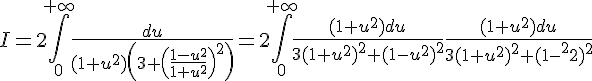 \Large{I=2\Bigint_{0}^{+\infty}\frac{du}{(1+u^2)\(3+\(\frac{1-u^2}{1+u^2}\)^2\)}=2\Bigint_{0}^{+\infty}\frac{(1+u^2)du}{3(1+u^2)^2+(1-u^2)^2}\frac{(1+u^2)du}{3(1+u^2)^2+(1-u^2)^2}}